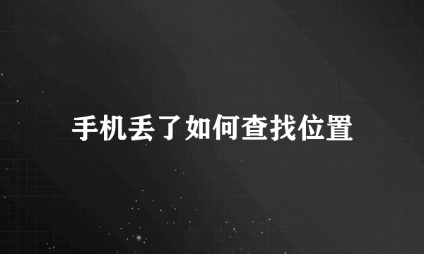 手机丢了如何查找位置