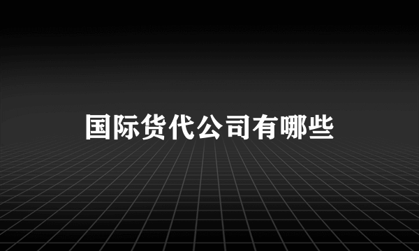 国际货代公司有哪些