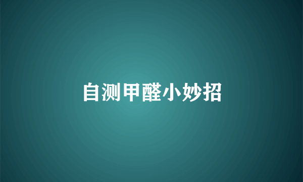 自测甲醛小妙招