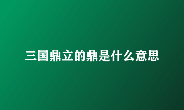 三国鼎立的鼎是什么意思