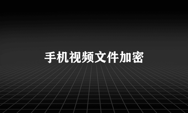 手机视频文件加密
