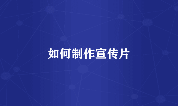 如何制作宣传片