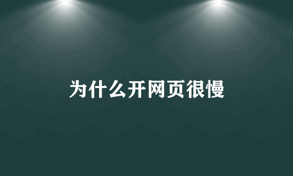 为什么开网页很慢