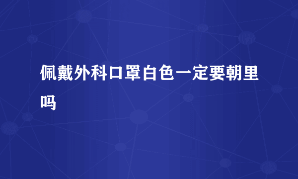 佩戴外科口罩白色一定要朝里吗