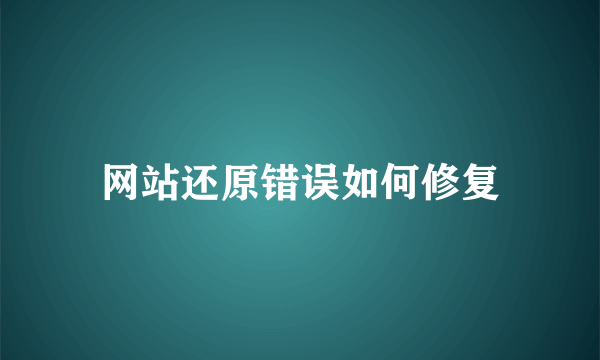 网站还原错误如何修复