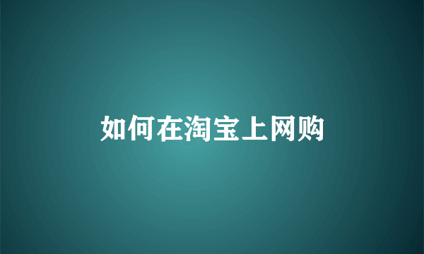 如何在淘宝上网购