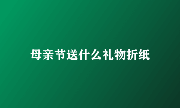 母亲节送什么礼物折纸