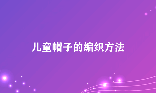 儿童帽子的编织方法
