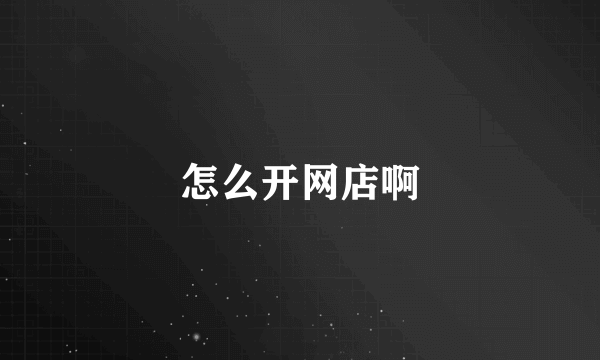 怎么开网店啊