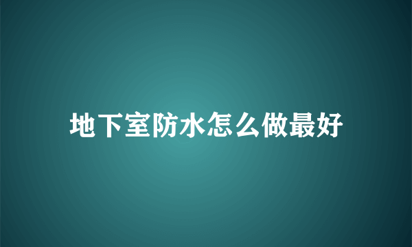 地下室防水怎么做最好