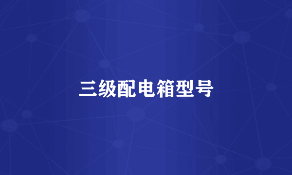 三级配电箱型号
