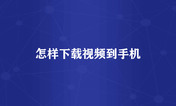 怎样下载视频到手机