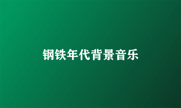 钢铁年代背景音乐