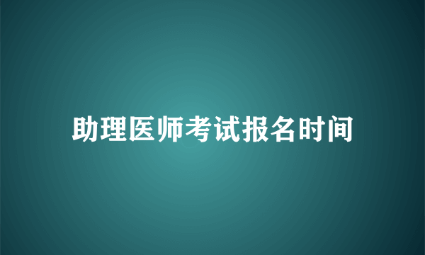 助理医师考试报名时间