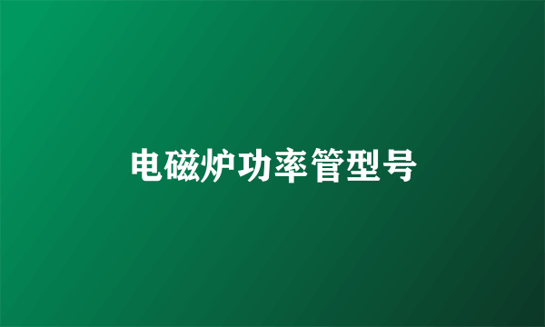 电磁炉功率管型号
