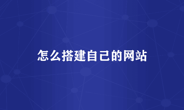 怎么搭建自己的网站