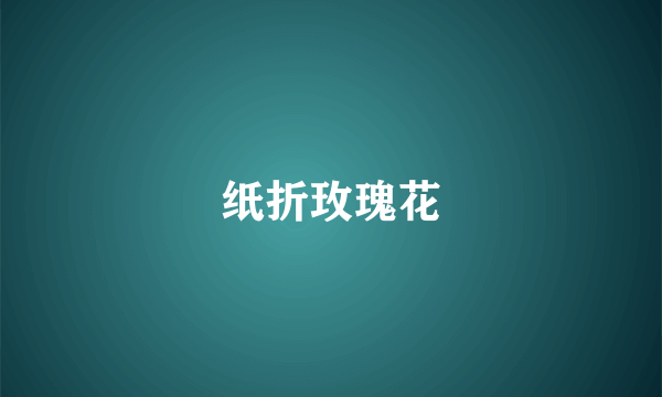 纸折玫瑰花