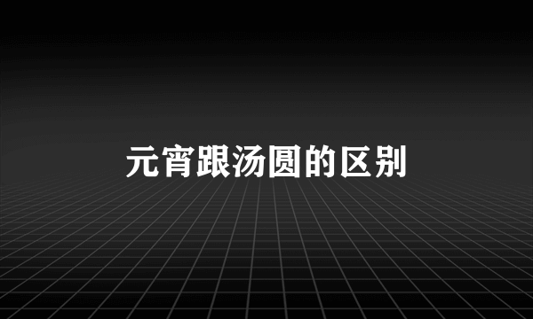 元宵跟汤圆的区别