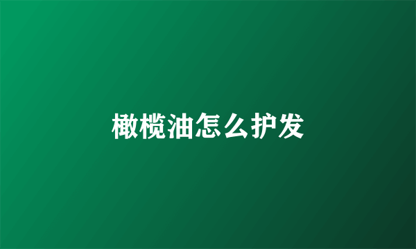 橄榄油怎么护发