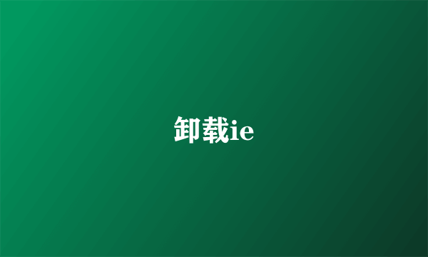 卸载ie