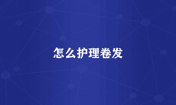 怎么护理卷发