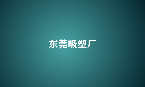 东莞吸塑厂