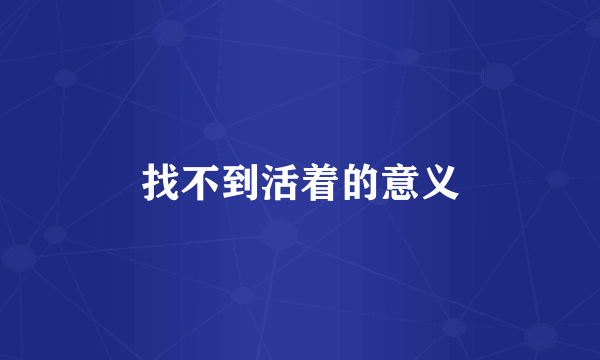 找不到活着的意义
