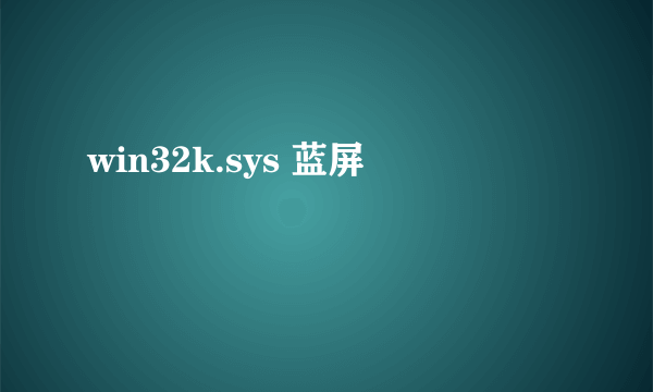 win32k.sys 蓝屏