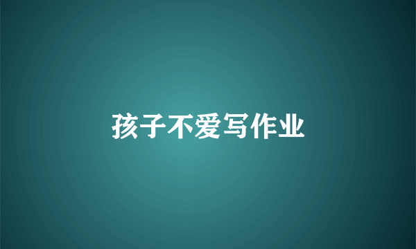 孩子不爱写作业