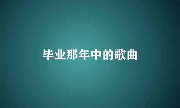 毕业那年中的歌曲