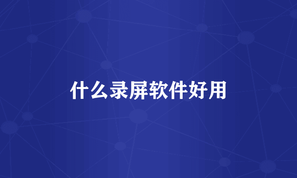 什么录屏软件好用