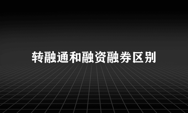 转融通和融资融券区别