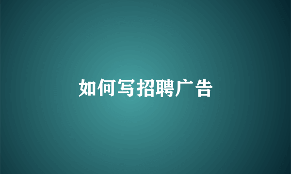 如何写招聘广告