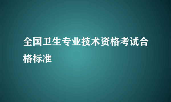 全国卫生专业技术资格考试合格标准