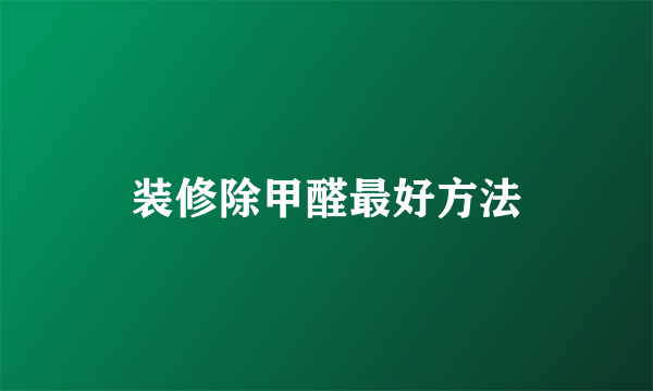 装修除甲醛最好方法