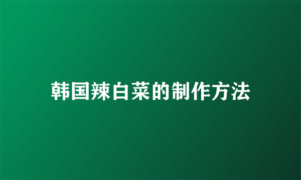 韩国辣白菜的制作方法