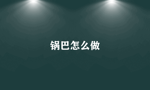 锅巴怎么做