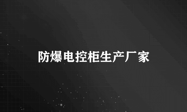 防爆电控柜生产厂家