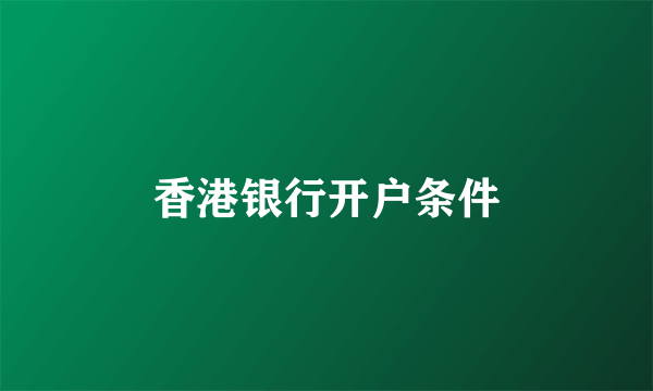香港银行开户条件