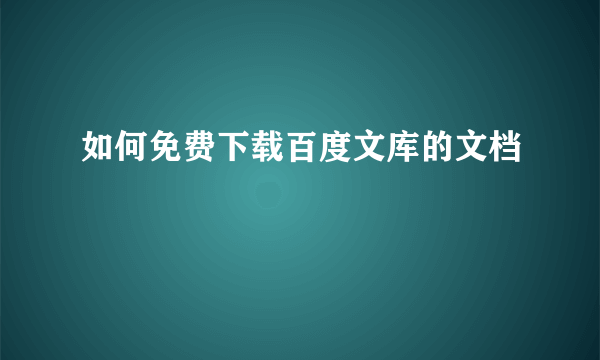 如何免费下载百度文库的文档
