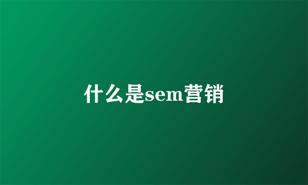 什么是sem营销