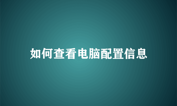 如何查看电脑配置信息