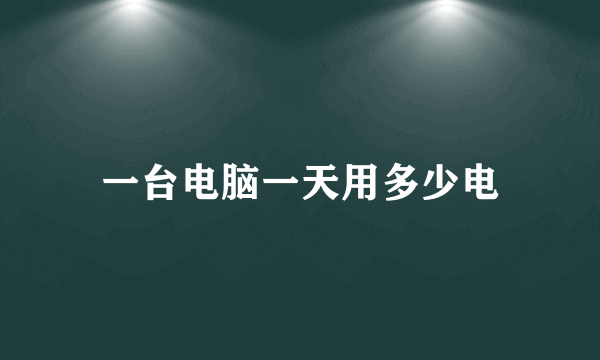 一台电脑一天用多少电