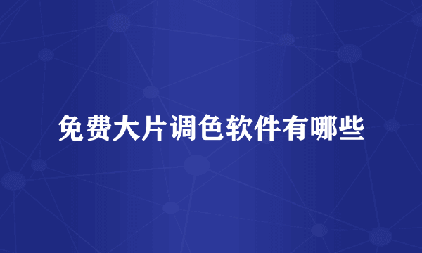 免费大片调色软件有哪些
