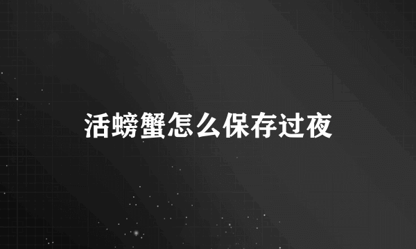 活螃蟹怎么保存过夜