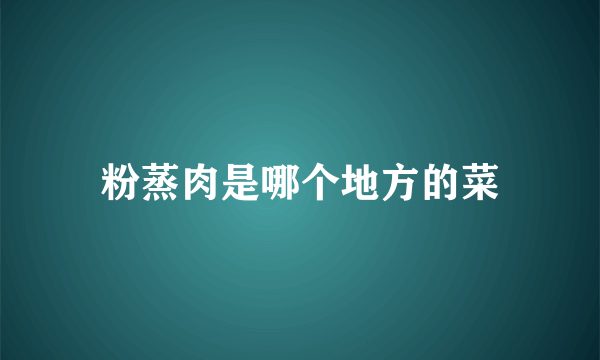 粉蒸肉是哪个地方的菜