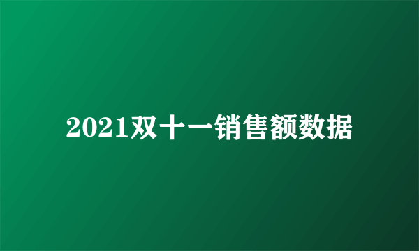 2021双十一销售额数据