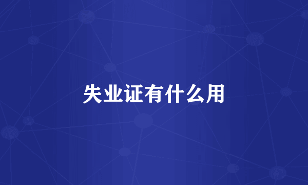 失业证有什么用