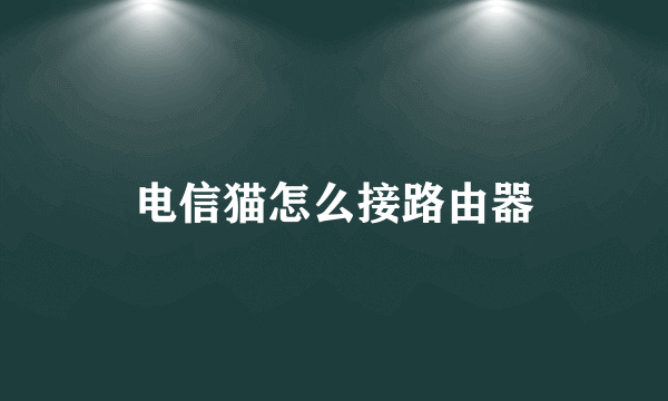 电信猫怎么接路由器