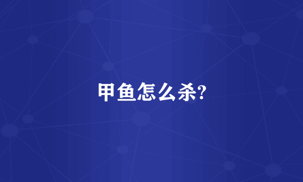 甲鱼怎么杀?
